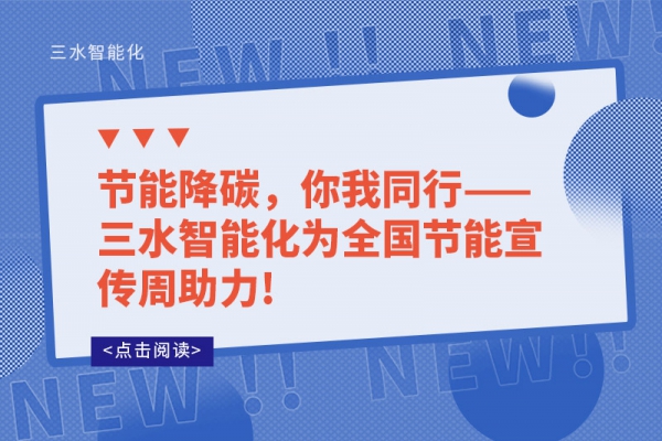 節(jié)能降碳，你我同行——三水智能化為全國節(jié)能宣傳周助力!